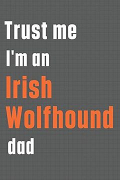 portada Trust me i'm an Irish Wolfhound Dad: For Irish Wolfhound dog dad (in English)