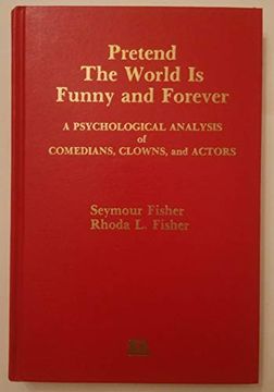 portada Pretend the World is Funny and Forever: A Psychological Analysis of Comedians, Clowns, and Actors (en Inglés)