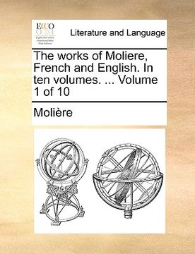 portada the works of moliere, french and english. in ten volumes. ... volume 1 of 10 (en Inglés)