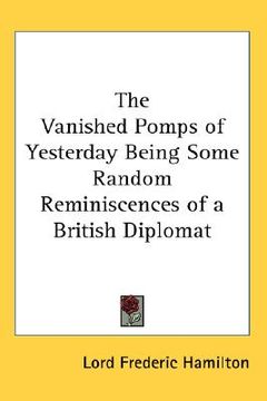 portada the vanished pomps of yesterday being some random reminiscences of a british diplomat (en Inglés)