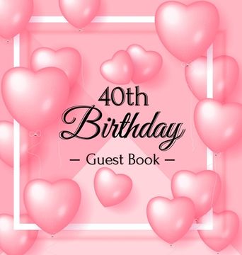 portada 40th Birthday Guest Book: Keepsake Gift for Men and Women Turning 40 - Hardback with Funny Pink Balloon Hearts Themed Decorations & Supplies, Pe (en Inglés)