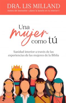 portada Una Mujer Como tú: Sanidad Interior a Través de las Experiencias de las Mujeres de la Biblia (in Spanish)