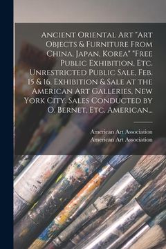 portada Ancient Oriental Art "Art Objects & Furniture From China, Japan, Korea" "Free Public Exhibition, Etc. Unrestricted Public Sale, Feb. 15 & 16. Exhibiti (en Inglés)