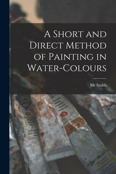 portada A Short and Direct Method of Painting in Water-colours