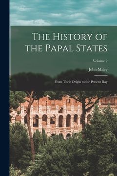portada The History of the Papal States: From Their Origin to the Present Day; Volume 2 (en Inglés)