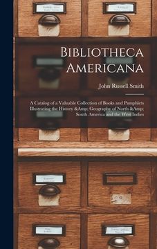 portada Bibliotheca Americana: a Catalog of a Valuable Collection of Books and Pamphlets Illustrating the History & Geography of North & South Americ (en Inglés)