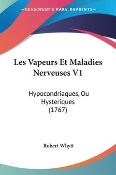 portada Les Vapeurs Et Maladies Nerveuses V1: Hypocondriaques, Ou Hysteriques (1767) (en Francés)