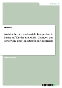 portada Soziales Lernen und soziale Integration in Bezug auf Kinder mit ADHS. Chancen der Förderung und Umsetzung im Unterricht (in German)