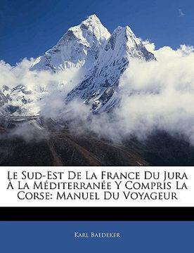 portada Le Sud-Est De La France Du Jura À La Méditerranée Y Compris La Corse: Manuel Du Voyageur (in French)
