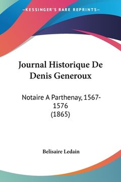 portada Journal Historique De Denis Generoux: Notaire A Parthenay, 1567-1576 (1865) (en Francés)