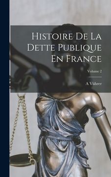 portada Histoire De La Dette Publique En France; Volume 2 (en Francés)