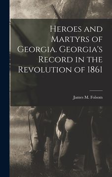 portada Heroes and Martyrs of Georgia. Georgia's Record in the Revolution of 1861