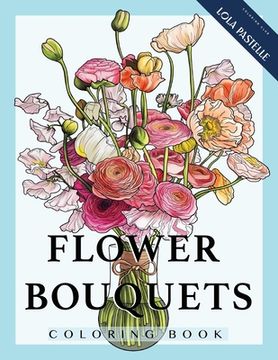 portada Flower Bouquets Coloring Book: Adult coloring book with beautiful and detailed flower bouquets 