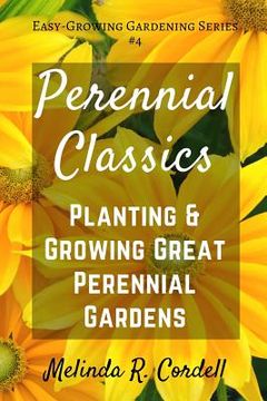 portada Perennial Classics: Planting & Growing Great Perennial Gardens (en Inglés)
