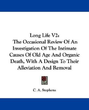 portada long life v2: the occasional review of an investigation of the intimate causes of old age and organic death, with a design to their (en Inglés)