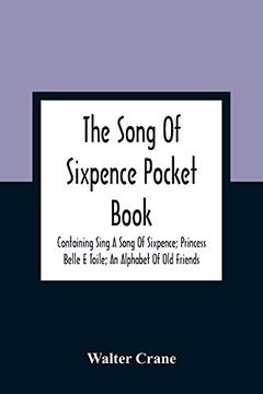 portada The Song of Sixpence Pocket Book; Containing Sing a Song of Sixpence; Princess Belle e Toile; An Alphabet of old Friends (in English)
