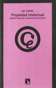portada Propiedad Intelectual: Bienes Públicos o Mercancías Privadas? (in Spanish)