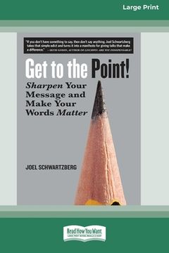 portada Get to the Point!: Sharpen Your Message and Make Your Words Matter [16 Pt Large Print Edition] (en Inglés)