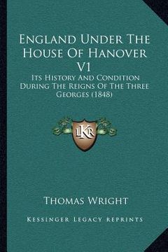 portada england under the house of hanover v1: its history and condition during the reigns of the three georges (1848) (en Inglés)