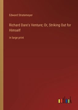 portada Richard Dare's Venture; Or, Striking Out for Himself: in large print (en Inglés)