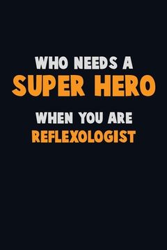 portada Who Need A SUPER HERO, When You Are Reflexologist: 6X9 Career Pride 120 pages Writing Notebooks (en Inglés)