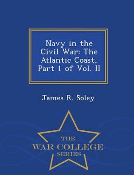 portada Navy in the Civil War: The Atlantic Coast, Part 1 of Vol. II - War College Series (en Inglés)