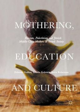 portada Mothering, Education and Culture: Russian, Palestinian and Jewish Middle-Class Mothers in Israeli Society