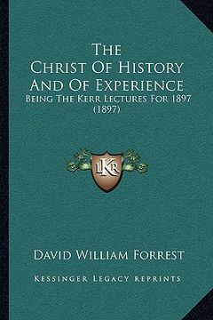portada the christ of history and of experience: being the kerr lectures for 1897 (1897) (en Inglés)