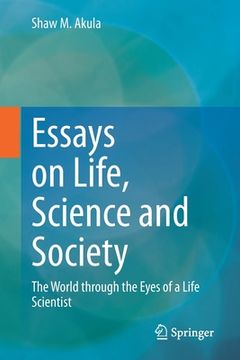 portada Essays on Life, Science and Society: The World Through the Eyes of a Life Scientist (en Inglés)