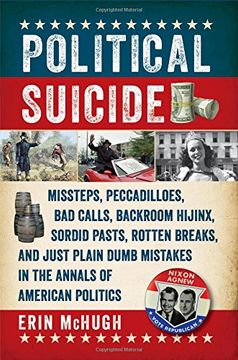portada Political Suicide: Missteps, Peccadilloes, Bad Calls, Backroom Hijinx, Sordid Pasts, Rotten Breaks, and Just Plain Dumb Mistakes in the Annals of American Politics