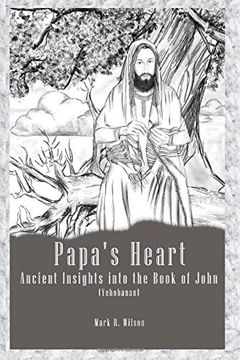 Papa's Heart: Ancient Insights Into the Book of John (Yehohanan)