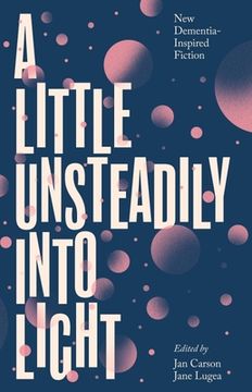 portada A Little Unsteadily Into Light: New Dementia-Inspired Fiction (en Inglés)