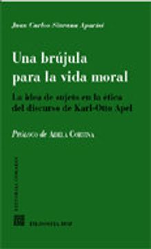 portada Una Brujula Para La Vida Moral : La Idea De Sujeto En La Etica Del Discurso De Karl Otto Apel