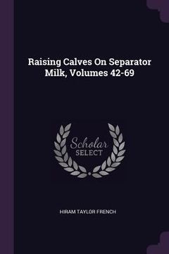 portada Raising Calves On Separator Milk, Volumes 42-69 (en Inglés)