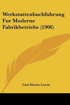 portada Werkstattenbuchfuhrung Fur Moderne Fabrikbetriebe (1906) (in German)