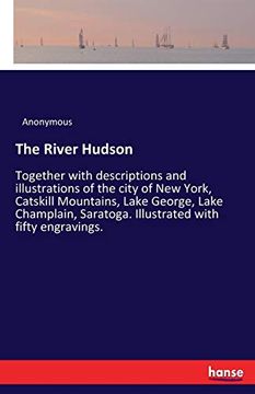 portada The River Hudson: Together With Descriptions and Illustrations of the City of new York, Catskill Mountains, Lake George, Lake Champlain, Saratoga. Illustrated With Fifty Engravings. (in English)