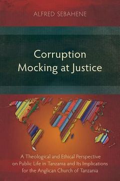 portada Corruption Mocking at Justice: A Theological and Ethical Perspective on Public Life in Tanzania and Its Implications for the Anglican Church of Tanza (en Inglés)