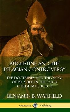 portada Augustine and the Pelagian Controversy: The Doctrines and Theology of Pelagius in the Early Christian Church (Hardcover) 