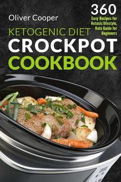 portada Ketogenic Diet Crock Pot Cookbook: 360 Easy Recipes for Ketosis lifestyle, Keto Guide for Beginners (en Inglés)