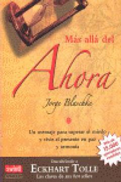 Más Allá del Ahora: Descubriendo a Eckhart Tolle: Un Mensaje Para Superar El Miedo Y Vivir El Presente En Paz Y Armonía