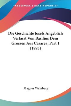 portada Die Geschichte Josefs Angeblich Verfasst Von Basilius Dem Grossen Aus Casarea, Part 1 (1893) (en Alemán)