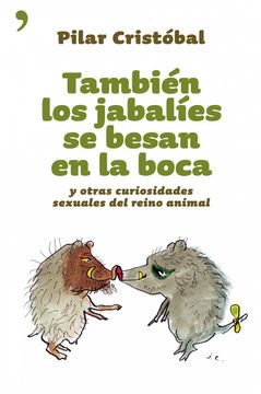 portada TAMBIÉN LOS JABALÍES SE BESAN EN LA BOCA Y OTRAS CURIOSIDADES SEXUALES DEL REINO ANIMAL.