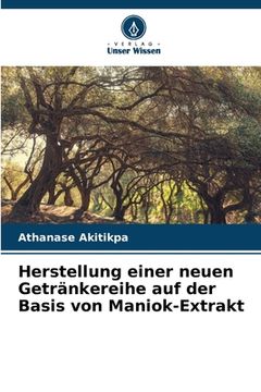 portada Herstellung einer neuen Getränkereihe auf der Basis von Maniok-Extrakt (in German)