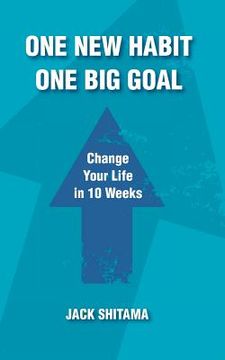 portada One New Habit, One Big Goal: Change Your Life in 10 Weeks (en Inglés)