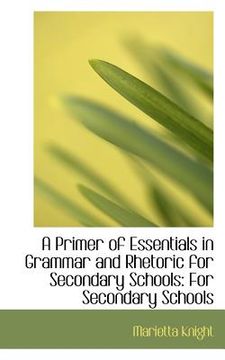 portada a primer of essentials in grammar and rhetoric for secondary schools: for secondary schools