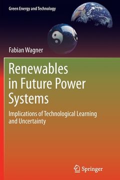 portada Renewables in Future Power Systems: Implications of Technological Learning and Uncertainty (en Inglés)