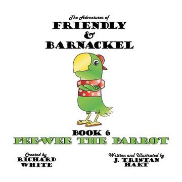portada The Adventures of Friendly and Barnackel: Book 6: Pee-Wee the Parrot