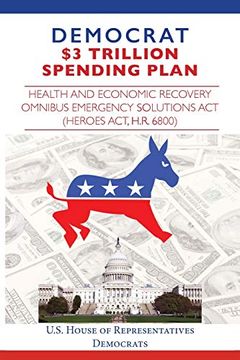 portada Democrat $3 Trillion Spending Plan: Health and Economic Recovery Omnibus Emergency Solutions act (Heroes Act, H. Re 6800) (en Inglés)