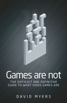 portada Games are Not: The Difficult and Definitive Guide to What Video Games are