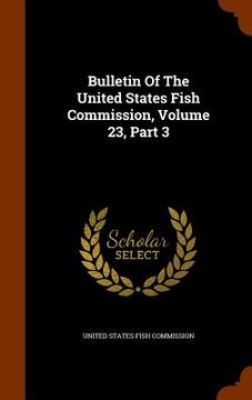 portada Bulletin Of The United States Fish Commission, Volume 23, Part 3